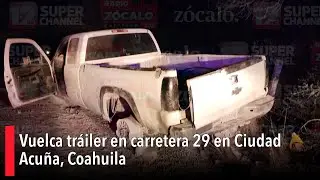 Vuelca tráiler en carretera 29 en Ciudad Acuña, Coahuila