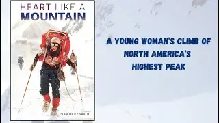 Heart Like A Mountain: A Young Woman&rsquo;s Climb of North America&rsquo;s Highest Peak BOOK RELEASE