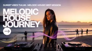 Sunset Vibes Tulum &ndash; Melodic House Deep Session | 100% Original Beats (Full Set 2025)