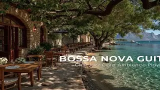 Bossa Nova Guitar Jazz for Relaxing Beach Cafe Vibe | Chill Jazz Cafe Ambience Playlist