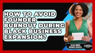 How To Avoid Founder Burnout During Black Business Expansion? - Black Owned Business Success