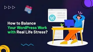 How to Balance Your WordPress Work with Real Life Stress?