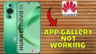 How to Fix App Gallery Not Working Huawei Nova 11