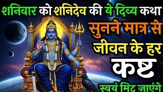 शनिवार को शनिदेव की ये दिव्य कथा | सुनने मात्र से जीवन के हर कष्ट स्वयं मिट जाएंगे
