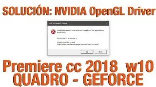 Solution for Nvidia OpenGL Driver Error When Opening Adobe Premiere CC 2018 on Windows 10 Quadro ...