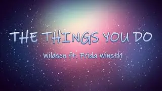 The Things You Do - Wildson ft. Frida Winsth | Lyrics / Lyric Video