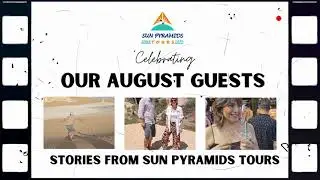 August Adventures with Sun Pyramids Tours: Guest Stories & Unforgettable Moments 🌍