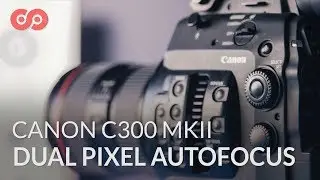 Using Dual-Pixel Autofocus on the Canon C300 Mark II