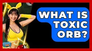 What Is Toxic Orb? - The Trainers Guide