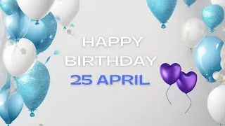 Happy Birthday 25 April, Birthday of 25 April, Best Birthday Wishes, 25 April