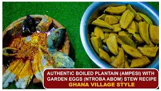 Authentic boiled plantain (Ampesi) with Garden eggs (Ntroba Abom) stew recipe - Ghana village style