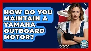 How Do You Maintain A Yamaha Outboard Motor? - Boat Life Masters