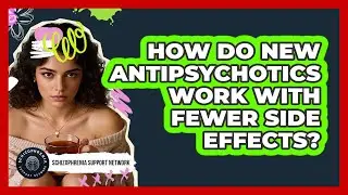 How Do New Antipsychotics Work With Fewer Side Effects? - Schizophrenia Support Network