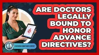 Are Doctors Legally Bound To Honor Advance Directives? - Everyday Bioethics Expert