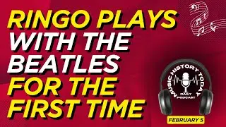 Ringo Plays With The Beatles For The First Time: Music History Today Podcast February 5
