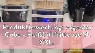 Produktbewertung: Aigostar Cube - Hei&szlig;luftfritteuse 7L XXL, Airfryer 1900W, 7 Programmen, Warmhalten