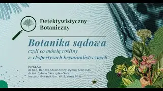 𝓑𝓸𝓽𝓪𝓷𝓲𝓴𝓪 𝓼𝓪̨𝓭𝓸𝔀𝓪 – czyli, co mówią rośliny w ekspertyzach kryminalistycznych | wykład