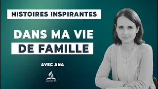 Histoires Inspirantes |  63 - Dans ma vie de famille