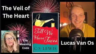 Opening the Eyes of the Heart:  Til We Have Faces by C. S. Lewis with Lucas Van Os