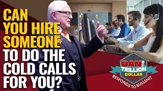 CAN YOU HIRE SOMEONE TO DO THE COLD CALLS FOR YOU? | DAN RESPONDS TO BULLSHIT