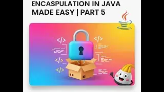 Java Full Course Part 5: Encapsulation in Java, Real-Time Examples | Getters, Setters & Constructors
