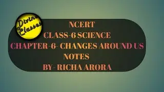 NCERT - CLASS -6 SCIENCE , CHAPTER -6 - CHANGES AROUND US NOTES a