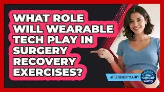 What Role Will Wearable Tech Play In Surgery Recovery Exercises? - After Surgery Clarity