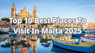 Top 10 Best Places To Visit In Malta 2025