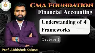 Lec 3 | Understanding of four frameworks of accounting | CMA Foundation | Prof Abhishek Kaluse