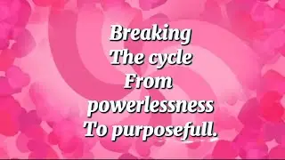 Breaking the Cycle: From Powerlessness to purposefull