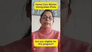 Canada Immigration: Home Care Worker Pilots Eligibility Criteria