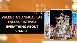 Valencia's Annual Las Fallas Festival: Everything About Spanish | Cambridge Institute, Mumbai