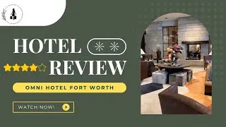 Omni Hotel Fort Worth Review