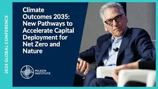 Climate Outcomes 2035: New Pathways to Accelerate Capital Deployment | Global Conference 2024