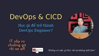 Giới thiệu về DevOps và CICD, trang bị gì để trở thành một DevOps engineer?