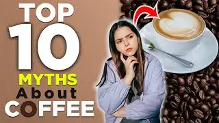 Top 10 Myths About Coffee | 10 Common Coffee Myths You Should Know