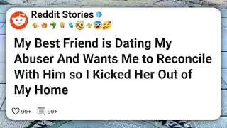 My Best Friend is Dating My Abuser And Wants Me to Reconcile With Him so I Kicked Her Out #reddit 