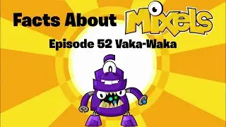 Facts About Mixels Episode 52 Vaka-Waka