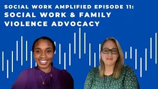 Social Work & Family Violence Advocacy - Episode 11 (Social Work Amplified Podcast)