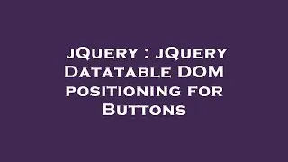 jQuery : jQuery Datatable DOM positioning for Buttons