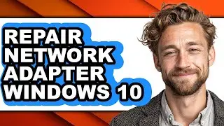 How to Repair Network Adapter Windows 10 - Full Guide