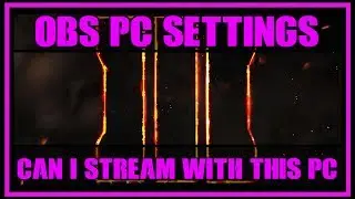 OBS PC Settings HELP :: Can my PC Stream any better?