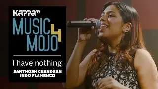 I Have Nothing - Santhosh Chandran Indo Flamenco - Music Mojo Season 4 - KappaTV