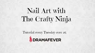 The Crafty Ninja Nail Art Series with DramaFever!