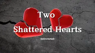 Introverted &ndash; Two Shattered Hearts (Lyrics) | Love Born from Brokenness