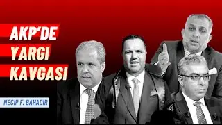 AKP’de yargı kavgası! | Necip F. Bahadır
