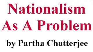Nationalism as a problem || by Partha Chatterjee || Brief Summary