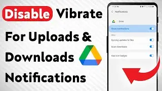 How To Disable Vibrate For Uploads and Downloads Notifications On Google Drive (Updated)