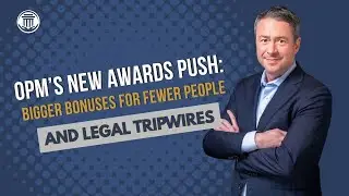 8.12 OPM’s New Awards Push: Bigger Bonuses for Fewer People—and Legal Tripwires