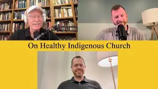 On Healthy Indigenous Church (Missions Talk Episode 55) with @RTIMChannel